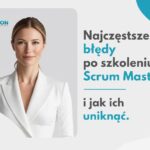 Najczęstsze błędy po szkoleniu Scrum Master i jak ich uniknąć