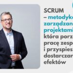Scrum – metodyka zarządzania projektami porządkująca pracę zespołu i przyspieszająca dostarczanie efektów
